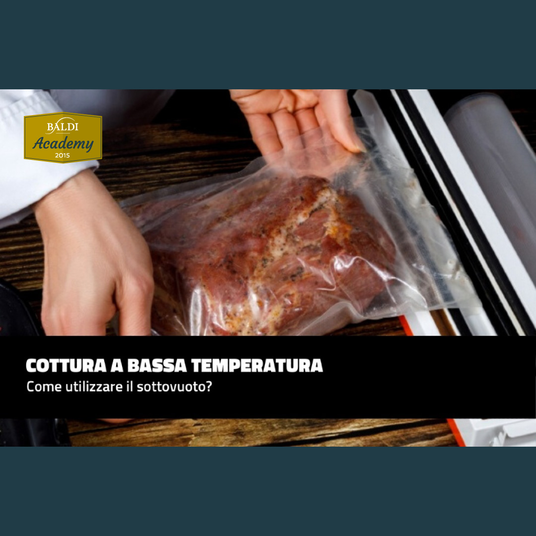 Come utilizzare il sottovuoto per una perfetta cottura a bassa temperatura?  - Baldi Academy - Conoscere la tradizione per valorizzare l'innovazione